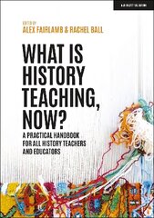 What is History Teaching, Now? A practical handbook for all history teachers and educators цена и информация | Книги по социальным наукам | 220.lv