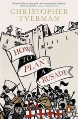 How to Plan a Crusade: Reason and Religious War in the High Middle Ages cena un informācija | Vēstures grāmatas | 220.lv