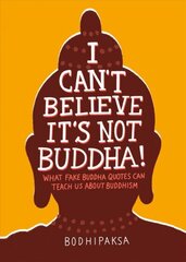 I Can't Believe It's Not Buddha!: What Fake Buddha Quotes Can Teach Us About Buddhism cena un informācija | Garīgā literatūra | 220.lv