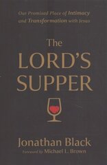 Lord`s Supper - Our Promised Place of Intimacy and Transformation with Jesus: Our Promised Place of Intimacy and Transformation with Jesus цена и информация | Духовная литература | 220.lv