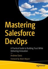 Mastering Salesforce DevOps: A Practical Guide to Building Trust While Delivering Innovation 1st ed. цена и информация | Книги по экономике | 220.lv