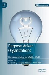 Purpose-driven Organizations: Management Ideas for a Better World 1st ed. 2019 cena un informācija | Ekonomikas grāmatas | 220.lv