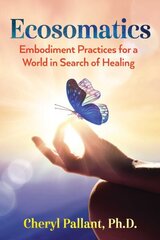 Ecosomatics: Embodiment Practices for a World in Search of Healing cena un informācija | Pašpalīdzības grāmatas | 220.lv