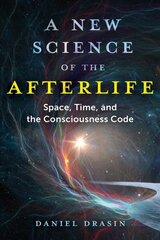 New Science of the Afterlife: Space, Time, and the Consciousness Code cena un informācija | Pašpalīdzības grāmatas | 220.lv