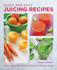 Quick and Easy Juicing Recipes: Make Delicious, Healthy Juices in Simple Steps cena un informācija | Pavārgrāmatas | 220.lv