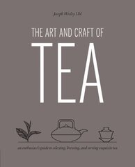 Art and Craft of Tea: An Enthusiast's Guide to Selecting, Brewing, and Serving Exquisite Tea cena un informācija | Pavārgrāmatas | 220.lv