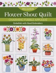 Flower Show Quilt: Charming Fusible Applique; Embellish with Hand Embroidery цена и информация | Книги о питании и здоровом образе жизни | 220.lv