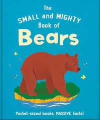 Small and Mighty Book of Bears: Pocket-sized books, massive facts! cena un informācija | Grāmatas pusaudžiem un jauniešiem | 220.lv