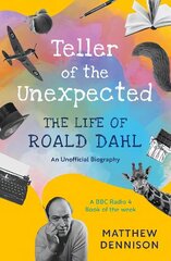 Teller of the Unexpected: The Life of Roald Dahl, An Unofficial Biography цена и информация | Биографии, автобиогафии, мемуары | 220.lv