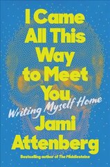 I Came All This Way to Meet You: Writing Myself Home цена и информация | Биографии, автобиогафии, мемуары | 220.lv