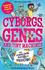 Cyborgs, Genes and Tiny Machines: The Fantastic Future of Medicine! cena un informācija | Grāmatas pusaudžiem un jauniešiem | 220.lv