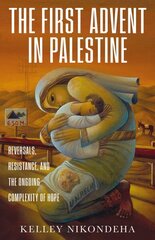 First Advent in Palestine: Reversals, Resistance, and the Ongoing Complexity of Hope cena un informācija | Garīgā literatūra | 220.lv