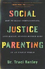 Social Justice Parenting: How to Raise Compassionate, Anti-Racist, Justice-Minded Kids in an Unjust World цена и информация | Самоучители | 220.lv