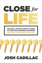 Close for Life: The Real Estate Agent's Guide to Creating Satisfied Customers that Only Do Business with You: The Real Estate Agent's Guide to Creating Satisfied Customers that Only Do Business with You цена и информация | Книги по экономике | 220.lv