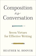 Composition as Conversation - Seven Virtues for Effective Writing: Seven Virtues for Effective Writing cena un informācija | Garīgā literatūra | 220.lv