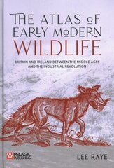 Atlas of Early Modern Wildlife: Britain and Ireland between the Middle Ages and the Industrial Revolution cena un informācija | Grāmatas par veselīgu dzīvesveidu un uzturu | 220.lv