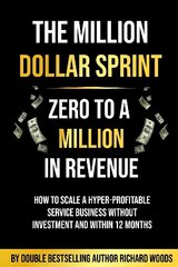 Million Dollar Sprint - Zero to One Million In Revenue: How to scale a hyper-profitable service business without investment and within 12 months. цена и информация | Книги по экономике | 220.lv