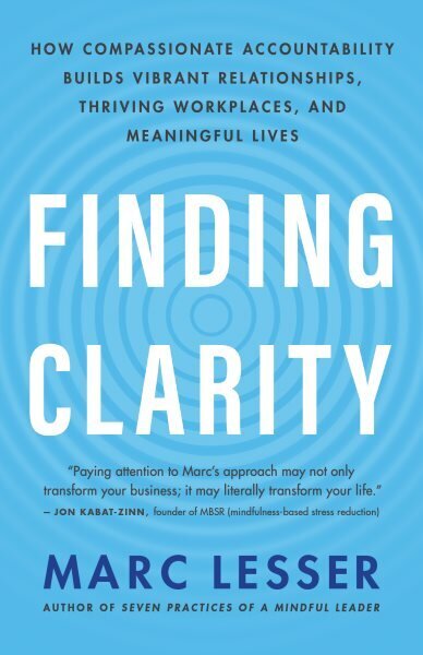 Finding Clarity: How Compassionate Accountability Builds Vibrant Relationships, Thriving Workplaces and Meaningful Life cena un informācija | Ekonomikas grāmatas | 220.lv