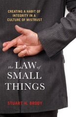 Law Of Small Things: Creating a Habit of Integrity in a Culture of Mistrust цена и информация | Книги по экономике | 220.lv