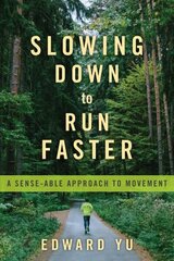 Slowing Down to Run Faster: A Sense-able Approach to Movement cena un informācija | Grāmatas par veselīgu dzīvesveidu un uzturu | 220.lv