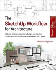 SketchUp Workflow for Architecture: Modeling Buildings, Visualizing Design, and Creating Construction Documents with SketchUp Pro and LayOut 2nd edition cena un informācija | Ekonomikas grāmatas | 220.lv
