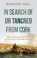 In Search of Dr Tancred from Cork: The 'Joyous Adventurer' of the Old Cape Parliament cena un informācija | Grāmatas par veselīgu dzīvesveidu un uzturu | 220.lv