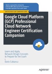 Google Cloud Platform (GCP) Professional Cloud Network Engineer Certification Companion: Learn and Apply Network Design Concepts to Prepare for the Exam 1st ed. цена и информация | Книги по экономике | 220.lv