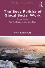 Body Politics of Glocal Social Work: Essays on the Post-Anthropocentric Condition цена и информация | Исторические книги | 220.lv