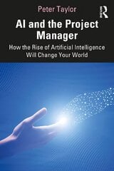 AI and the Project Manager: How the Rise of Artificial Intelligence Will Change Your World cena un informācija | Ekonomikas grāmatas | 220.lv