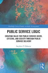 Public Service Logic: Creating Value for Public Service Users, Citizens, and Society Through Public Service Delivery cena un informācija | Ekonomikas grāmatas | 220.lv