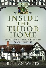 Inside the Tudor Home: Daily Life in the Sixteenth Century цена и информация | Исторические книги | 220.lv