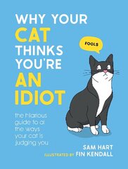 Why Your Cat Thinks You're an Idiot: The Hilarious Guide to All the Ways Your Cat is Judging You cena un informācija | Grāmatas par veselīgu dzīvesveidu un uzturu | 220.lv