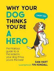 Why Your Dog Thinks You're a Hero: The Hilarious Guide to All the Reasons Your Dog Thinks You're the Best cena un informācija | Grāmatas par veselīgu dzīvesveidu un uzturu | 220.lv