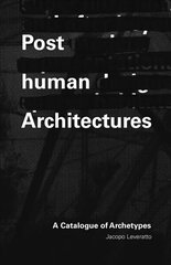 Posthuman Architectures: A Catalogue of Archetypes cena un informācija | Grāmatas par arhitektūru | 220.lv