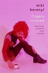 Fingers Crossed: How Music Saved Me from Success: Rough Trade Book of the Year цена и информация | Книги об искусстве | 220.lv