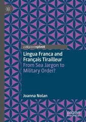 Lingua Franca and Francais Tirailleur: From Sea Jargon to Military Order? 1st ed. 2023 cena un informācija | Svešvalodu mācību materiāli | 220.lv