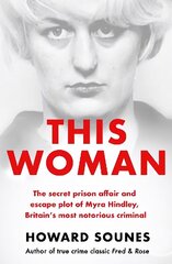 This Woman: The secret prison affair and escape plot of Myra Hindley, Britain's most notorious criminal cena un informācija | Biogrāfijas, autobiogrāfijas, memuāri | 220.lv