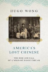 America's Lost Chinese: The Rise and Fall of a Migrant Family Dream цена и информация | Исторические книги | 220.lv