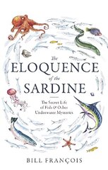 Eloquence of the Sardine: The Secret Life of Fish & Other Underwater Mysteries cena un informācija | Ekonomikas grāmatas | 220.lv