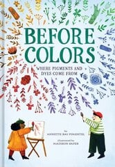 Before Colors: Where Pigments and Dyes Come From cena un informācija | Grāmatas pusaudžiem un jauniešiem | 220.lv
