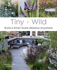 Tiny and Wild: Build a Small-Scale Meadow Anywhere цена и информация | Книги по садоводству | 220.lv