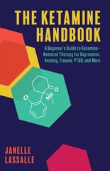 Ketamine Handbook: A Beginner's Guide to Ketamine-Assisted Therapy for Depression, Anxiety, Trauma, PTSD, and More цена и информация | Книги рецептов | 220.lv