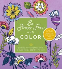 Be Stress Free and Color: Channel Your Worries into a Comforting, Creative Activity - Over 100 Coloring Pages for Meditation and Peace цена и информация | Книги о питании и здоровом образе жизни | 220.lv