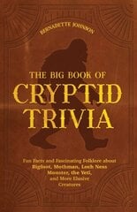 Big Book Of Cryptid Trivia: Fun Facts and Fascinating Folklore about Bigfoot, Mothman, Loch Ness Monster, the Yeti, and More Elusive Creatures цена и информация | Самоучители | 220.lv