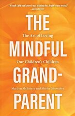 Mindful Grandparent: The Art of Loving Our Children's Children цена и информация | Самоучители | 220.lv