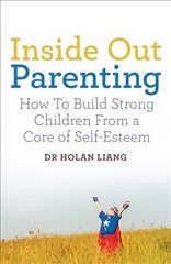 Inside Out Parenting: How to Build Strong Children from a Core of Self-Esteem Main Market Ed. cena un informācija | Pašpalīdzības grāmatas | 220.lv