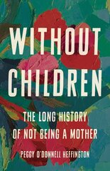 Without Children: The Long History of Not Being a Mother cena un informācija | Vēstures grāmatas | 220.lv