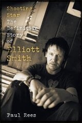 Shooting Star: The Definitive Story of Elliott Smith cena un informācija | Biogrāfijas, autobiogrāfijas, memuāri | 220.lv