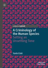 Criminology of the Human Species: Setting an Unsettling Tone 1st ed. 2023 cena un informācija | Sociālo zinātņu grāmatas | 220.lv