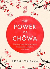 Power of Chowa: Finding Your Balance Using the Japanese Wisdom of Chowa cena un informācija | Pašpalīdzības grāmatas | 220.lv